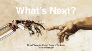 What’s Next?
Albert Wenger, Union Square Ventures
@albertwenger
 