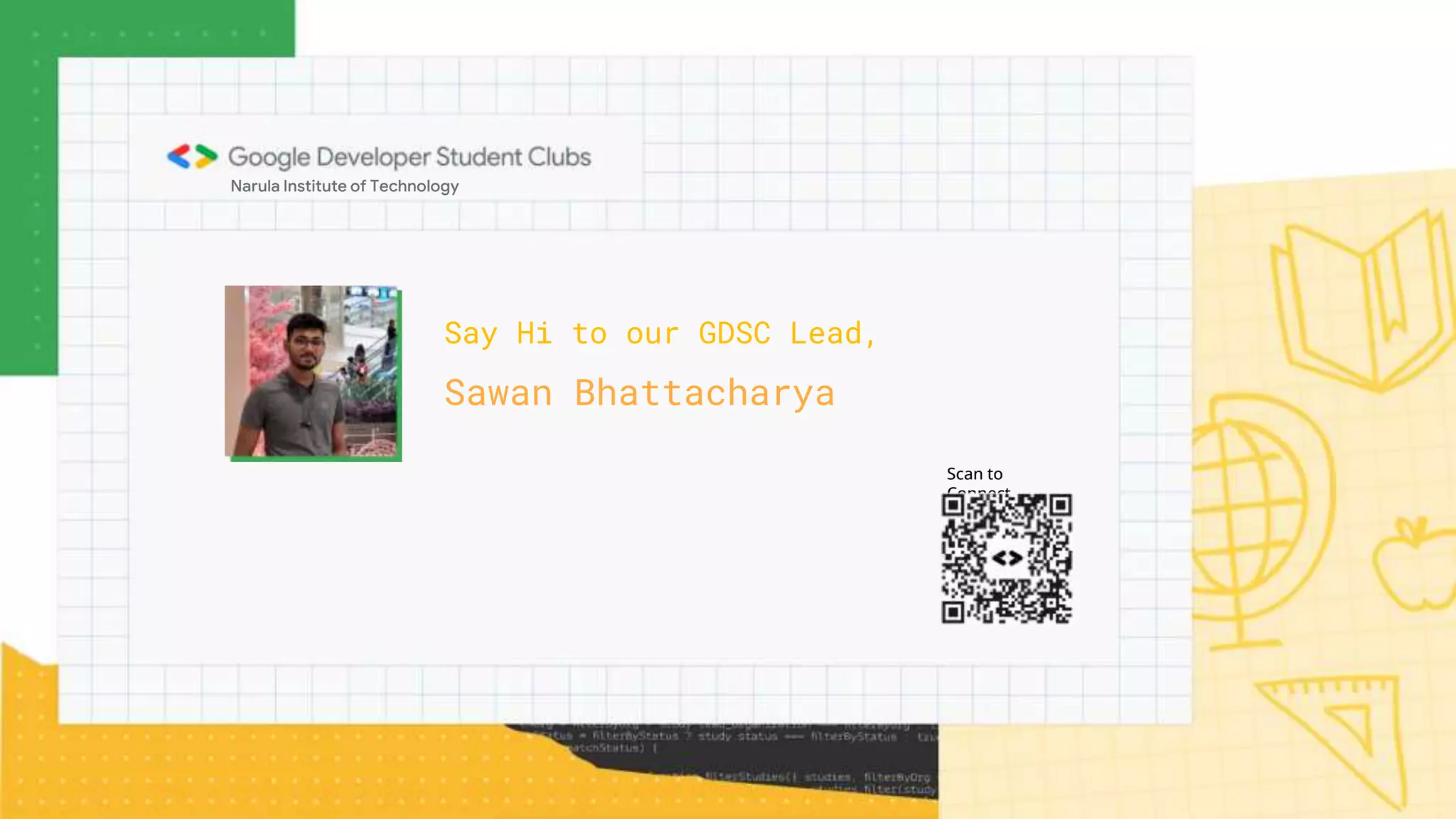 Say Hi to our GDSC Lead,
Sawan Bhattacharya
Scan to
Connect
Narula Institute of Technology
 
