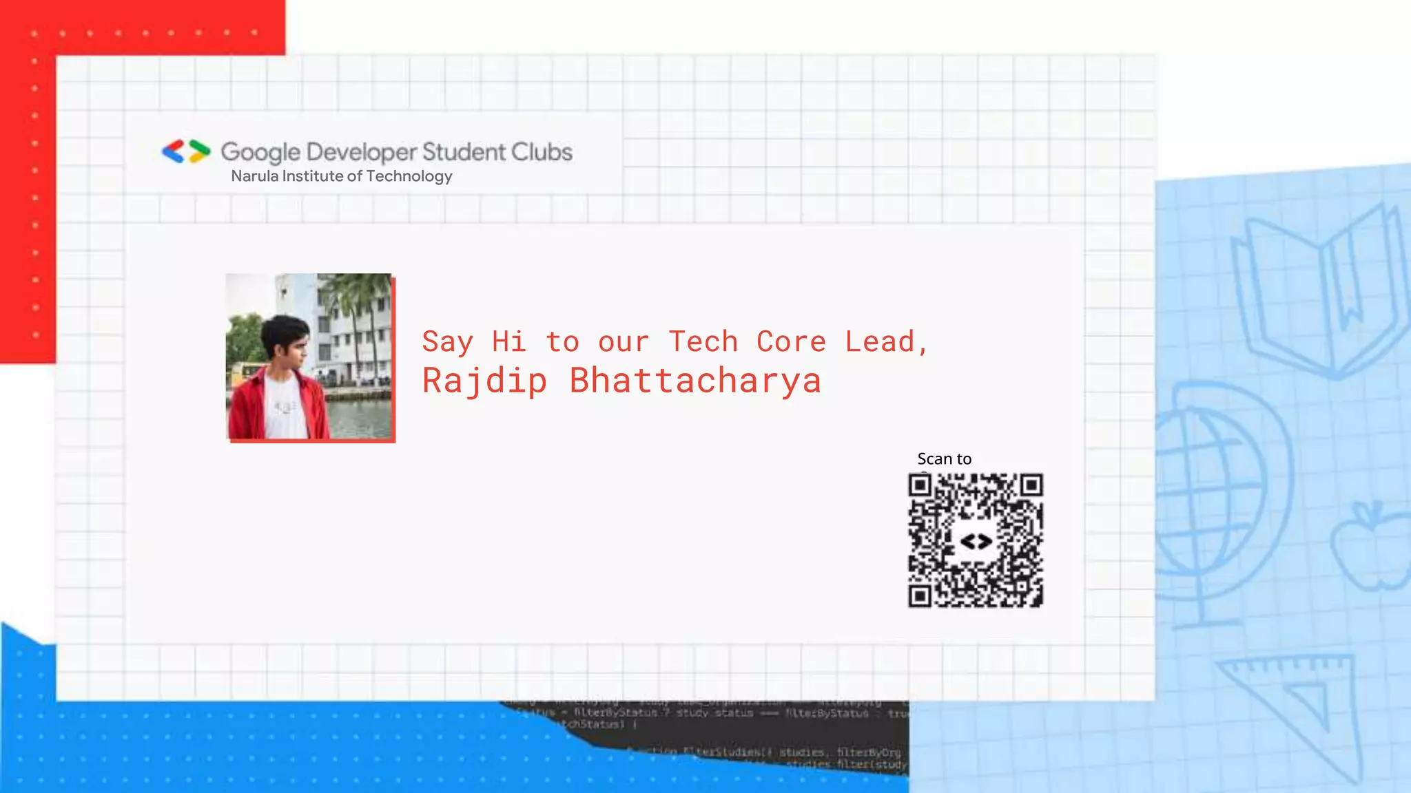 Say Hi to our Tech Core Lead,
Rajdip Bhattacharya
Scan to
Connect
Narula Institute of Technology
 