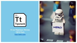 14 rue Hégésippe Moreau
75018 Paris
Tips-tank.com
 