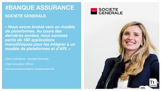 #BANQUE ASSURANCE
SOCIETE GENERALE
« Nous avons évolué vers un modèle
de plateformes. Au cours des
dernières années, nous sommes
partis de 160 applications
monolithiques pour les intégrer à un
modèle de plateformes et d’API. »
Claire Calmejane - Société Générale
Chief Innovation Officer
https://www.youtube.com/watch?v=_ECGuzMwam4&t=543s
 
