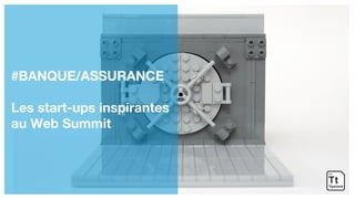 #BANQUE/ASSURANCE
Les start-ups inspirantes
au Web Summit
 