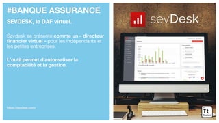 #BANQUE ASSURANCE
SEVDESK, le DAF virtuel.
Sevdesk se présente comme un « directeur
financier virtuel » pour les indépendants et
les petites entreprises.
L’outil permet d’automatiser la
comptabilité et la gestion.
https://sevdesk.com/
 