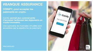 #BANQUE ASSURANCE
COINIFY, pour accepter les
paiements en crypto.
Coinify permet aux commerçants
d’accepter facilement les règlements en
crypto-monnaies.
Une quinzaine de monnaies virtuelles sont
acceptées par la plateforme de paiement.
https://coinify.com/
 