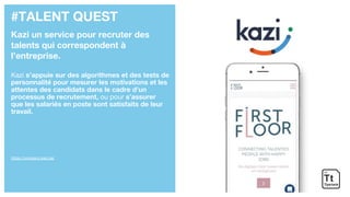 #TALENT QUEST
Kazi un service pour recruter des
talents qui correspondent à
l’entreprise.
Kazi s’appuie sur des algorithme...