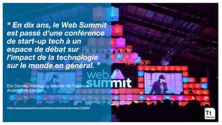 “ En dix ans, le Web Summit
est passé d’une conférence
de start-up tech à un
espace de débat sur
l’impact de la technologi...