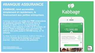 #BANQUE ASSURANCE
KABBAGE, rend accessible
simplement et rapidement, le
financement aux petites entreprises.
Kabbage propo...