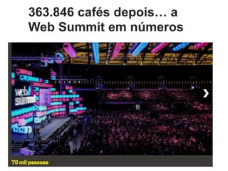 363.846 cafés depois… a
Web Summit em números
 
