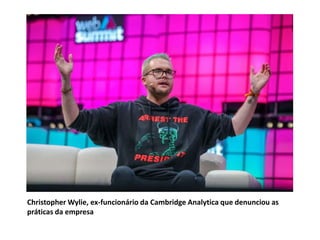 Christopher Wylie, ex-funcionário da Cambridge Analytica que denunciou as
práticas da empresa
 