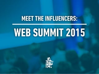 MEET THE INFLUENCERS:
WEB SUMMIT 2015
 