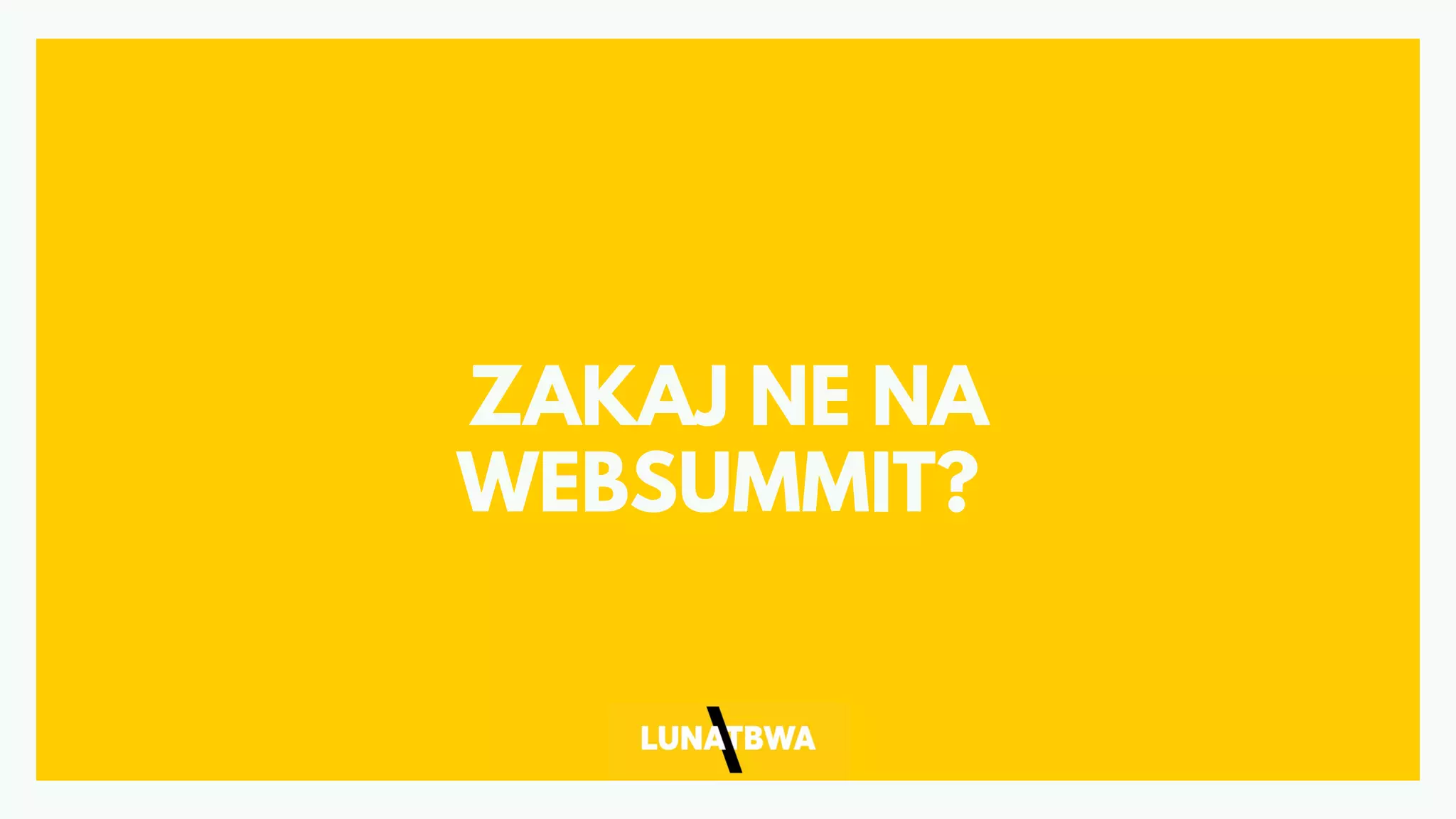 ZAKAJ NE NA
WEBSUMMIT?
