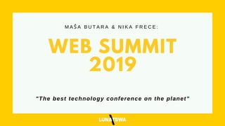 WEB SUMMIT
2019
M A Š A B U T A R A & N I K A F R E C E :
"The best technology conference on the planet”
 