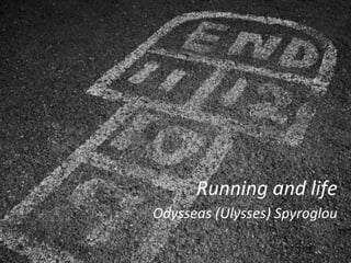 Running	
  and	
  life	
  
Odysseas	
  (Ulysses)	
  Spyroglou	
  
 