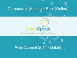 Democracy: Making it Real (Online) 
Web Summit 2014 - Dublin 
 