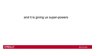 @timoreilly 
and it is giving us super-powers 
 