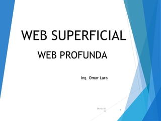 09/03/20
16
1
WEB SUPERFICIAL
WEB PROFUNDA
Ing. Omar Lara
 