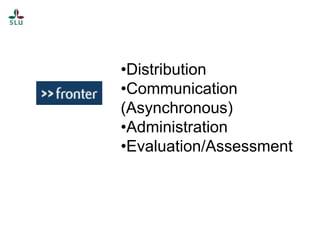 •Distribution
•Communication
(Asynchronous)
•Administration
•Evaluation/Assessment

 