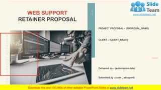 WEB SUPPORT
RETAINER PROPOSAL
PROJECT PROPOSAL – (PROPOSAL_NAME)
CLIENT – (CLIENT_NAME)
Delivered on – (submission date)
Submitted by - (user _ assigned)
 