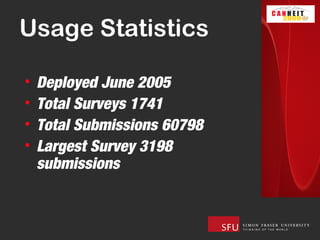 Usage Statistics

•   Deployed June 2005
•   Total Surveys 1741
•   Total Submissions 60798
•   Largest Survey 3198
    submissions
 