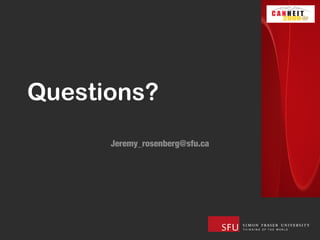 Questions?
      Jeremy_rosenberg@sfu.ca
 