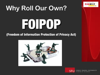 Why Roll Our Own?

          FOIPOP
(Freedom of Information Protection of Privacy Act)
 
