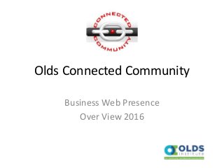Olds Connected Community
Business Web Presence
Over View 2016
 