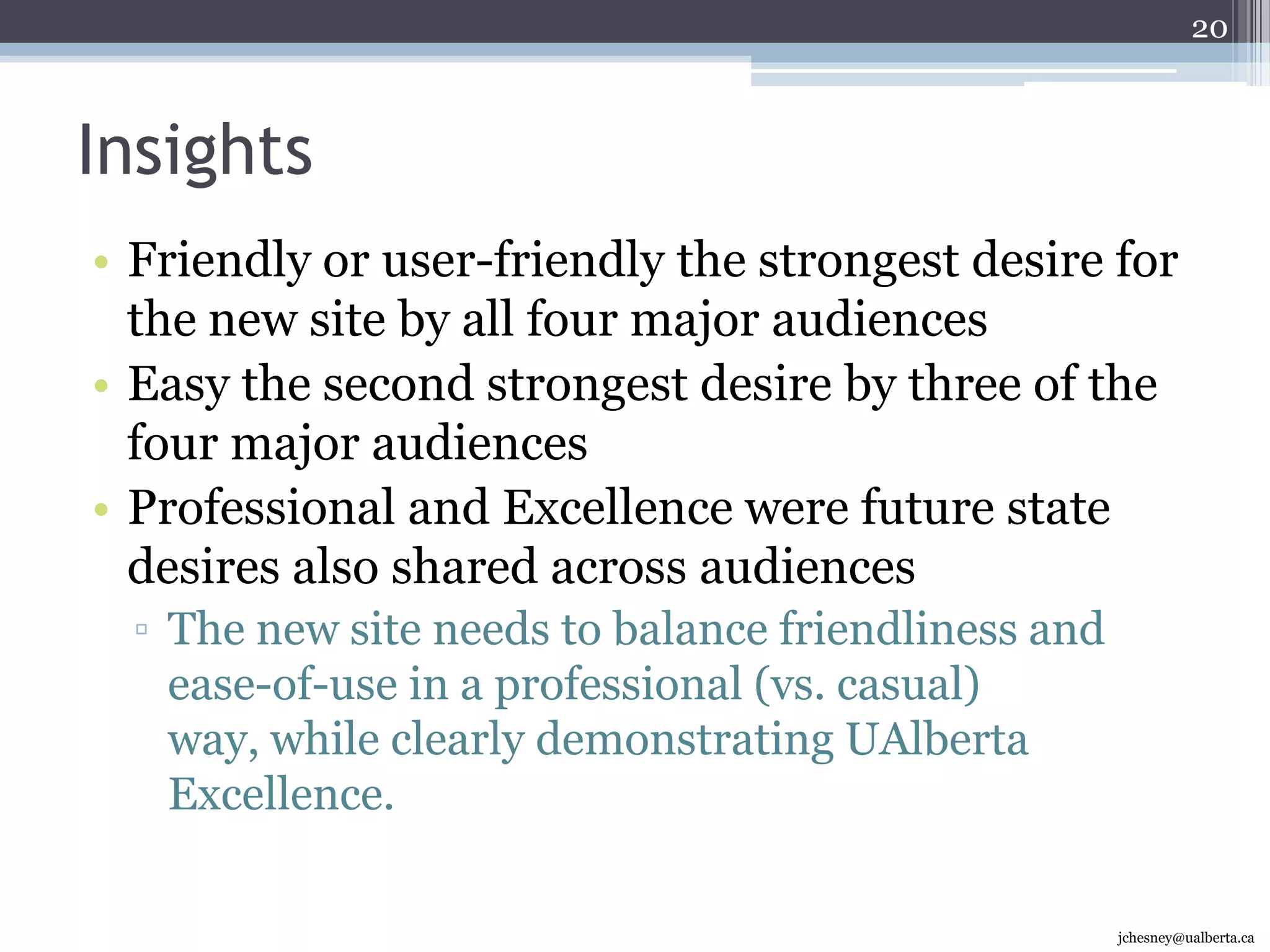 InsightsAccessing university email is the most frequent “last visit” action Informational content regardless of how many levels deep it is should be easily extracted via SearchUniversity news is a strong driver of typical visits Finding locations and maps is also is a strong driver of typical visits13jchesney@ualberta.ca