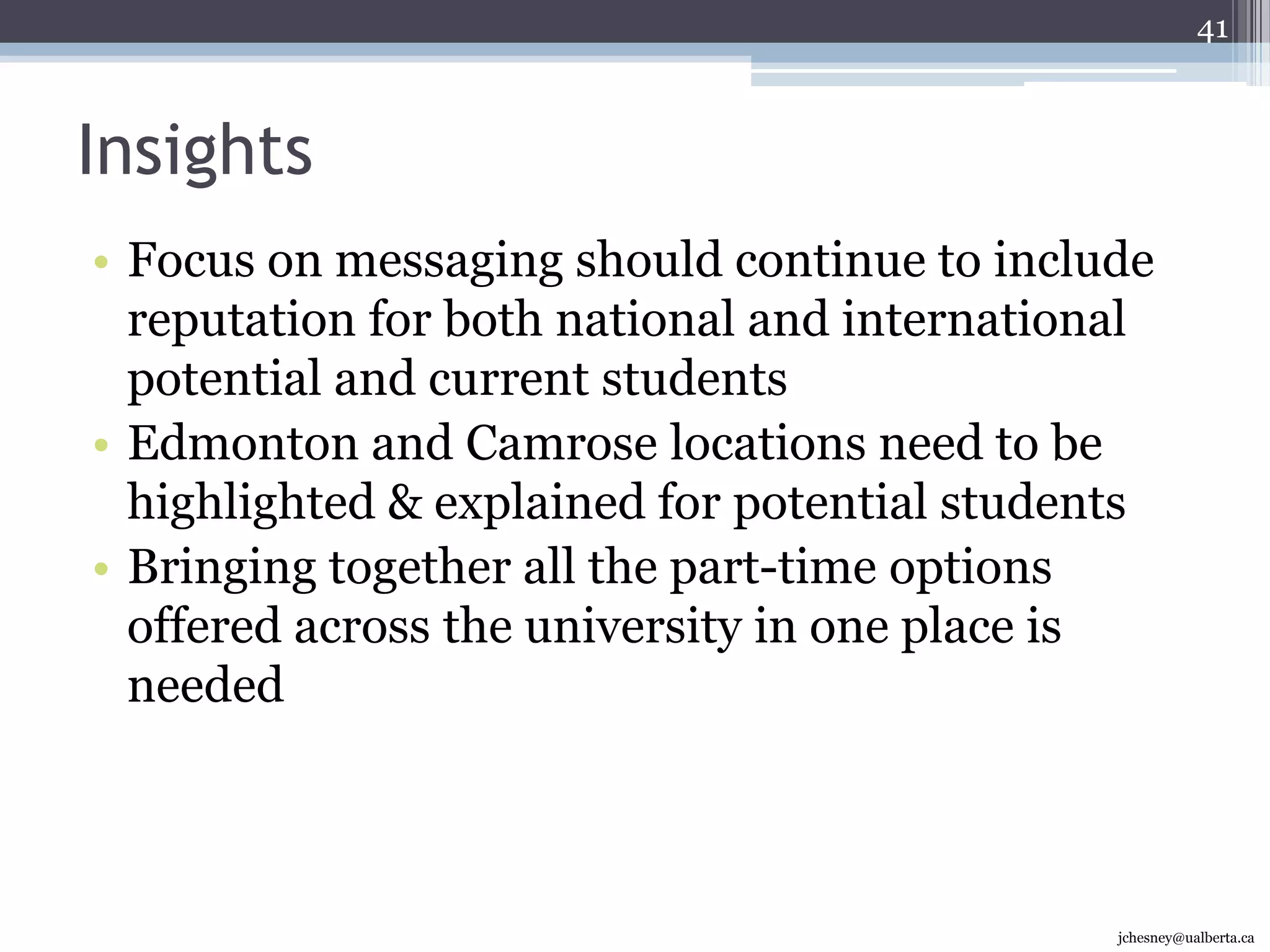 New ContentType of Content (n=2634/1447)Group ComparisonsPotential studentsGenerally more interested in all contentTop preferences: admissions and careersCurrent studentsGenerally less interested in all content than potential students or faculty and staffTop preferences: research news and careersFaculty and StaffTop preferences: research news and careersAlumniGenerally the least interested in all categories, except alumni news25(Everyone but non-attendees & those who have not visited in the last 12 months)jchesney@ualberta.ca
