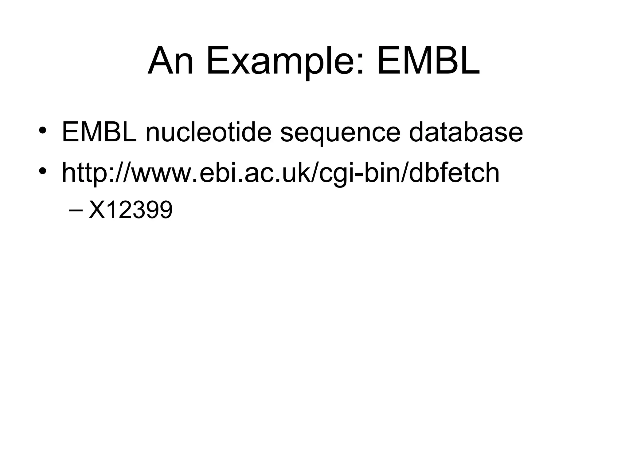 An Example: EMBL • EMBL nucleotide sequence database • http://www.ebi.ac.uk/cgi-bin/dbfetch – X12399 