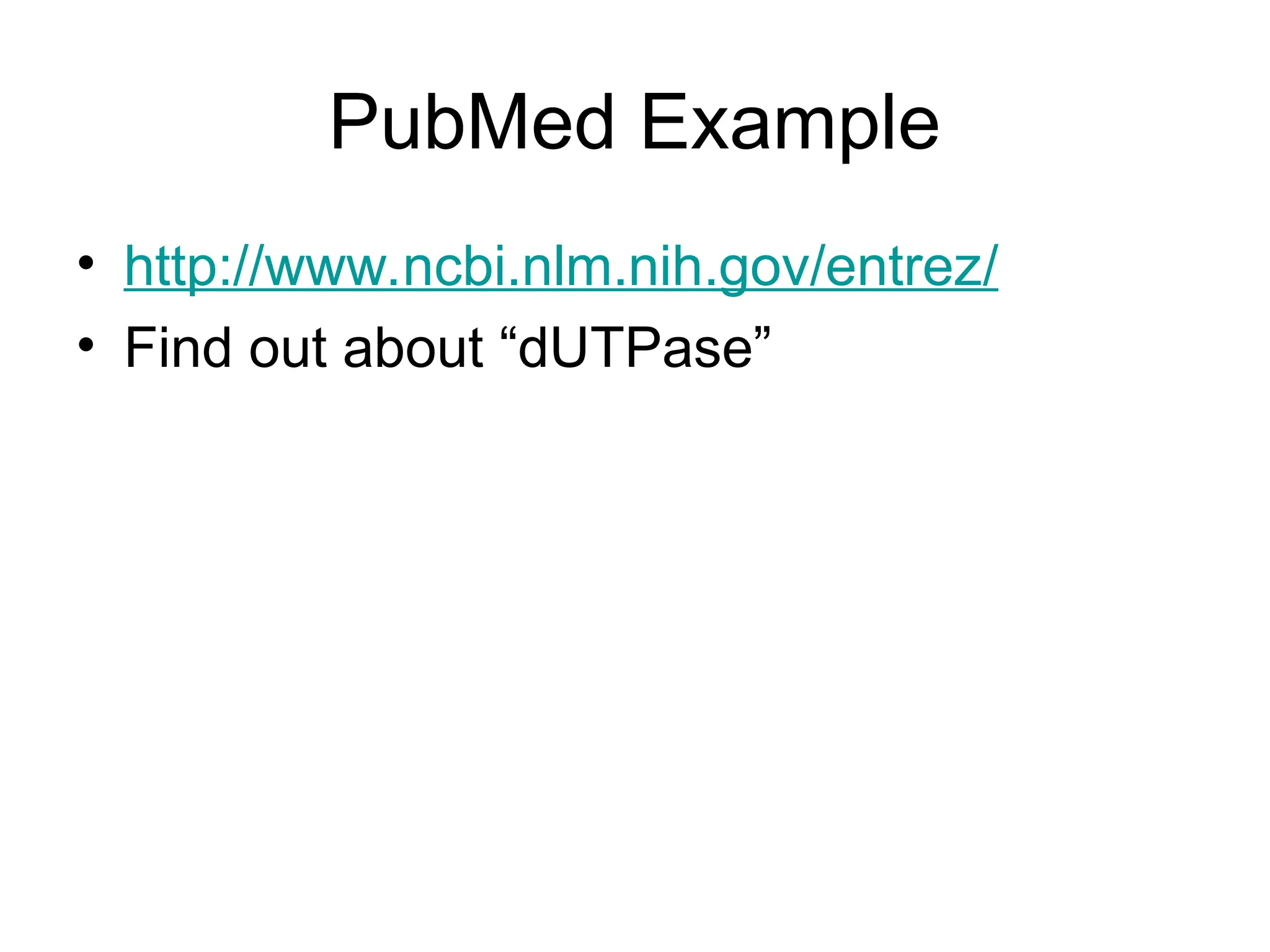 PubMed Example • http://www.ncbi.nlm.nih.gov/entrez/ • Find out about “dUTPase” 