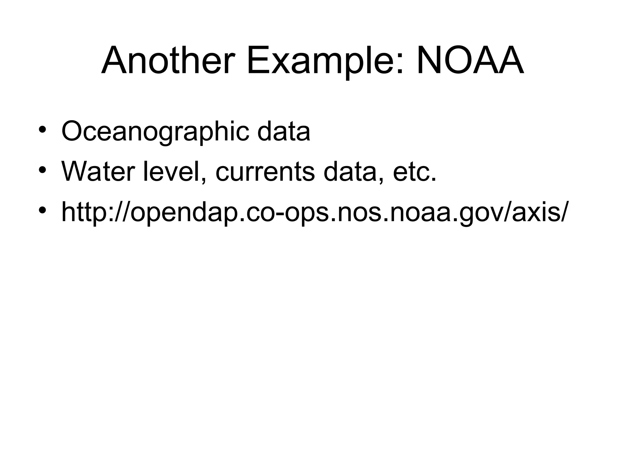 Another Example: NOAA • Oceanographic data • Water level, currents data, etc. • http://opendap.co-ops.nos.noaa.gov/axis/ 
