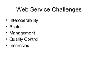 Web Service Challenges
• Interoperability
• Scale
• Management
• Quality Control
• Incentives
 