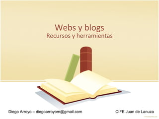 Webs y blogs
Recursos y herramientas
Diego Arroyo – diegoarroyom@gmail.com CIFE Juan de Lanuza
 