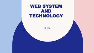 WEB SYSTEM
AND
TECHNOLOGY
IT 201
 