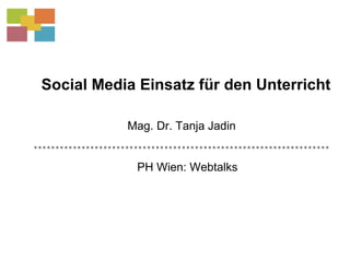 Social Media Einsatz für den Unterricht PH Wien: Webtalks Mag. Dr. Tanja Jadin 