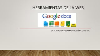 HERRAMIENTAS DE LA WEB
LIC. CATALINA VILLAMAGUA JIMÉNEZ, MG. SC.
 