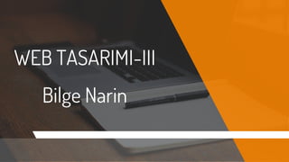 WEB TASARIMI-III
Bilge Narin
 