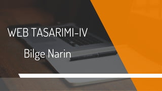 WEB TASARIMI-IV
Bilge Narin
 