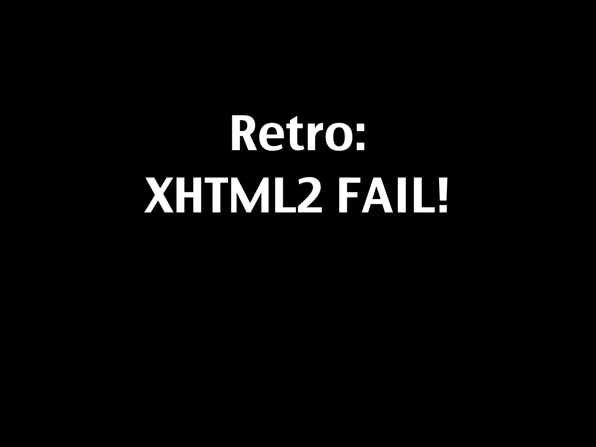 Retro:
XHTML2 FAIL!
 
