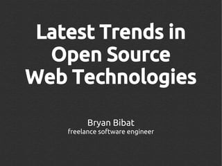 Latest Trends in
  Open Source
Web Technologies

          Bryan Bibat
    freelance software engineer
 