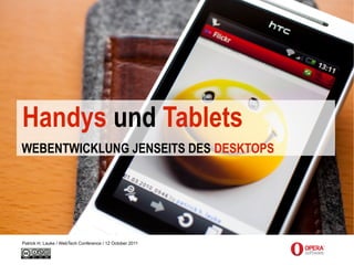 Handys und Tablets
WEBENTWICKLUNG JENSEITS DES DESKTOPS




Patrick H. Lauke / WebTech Conference / 12 October 2011
 