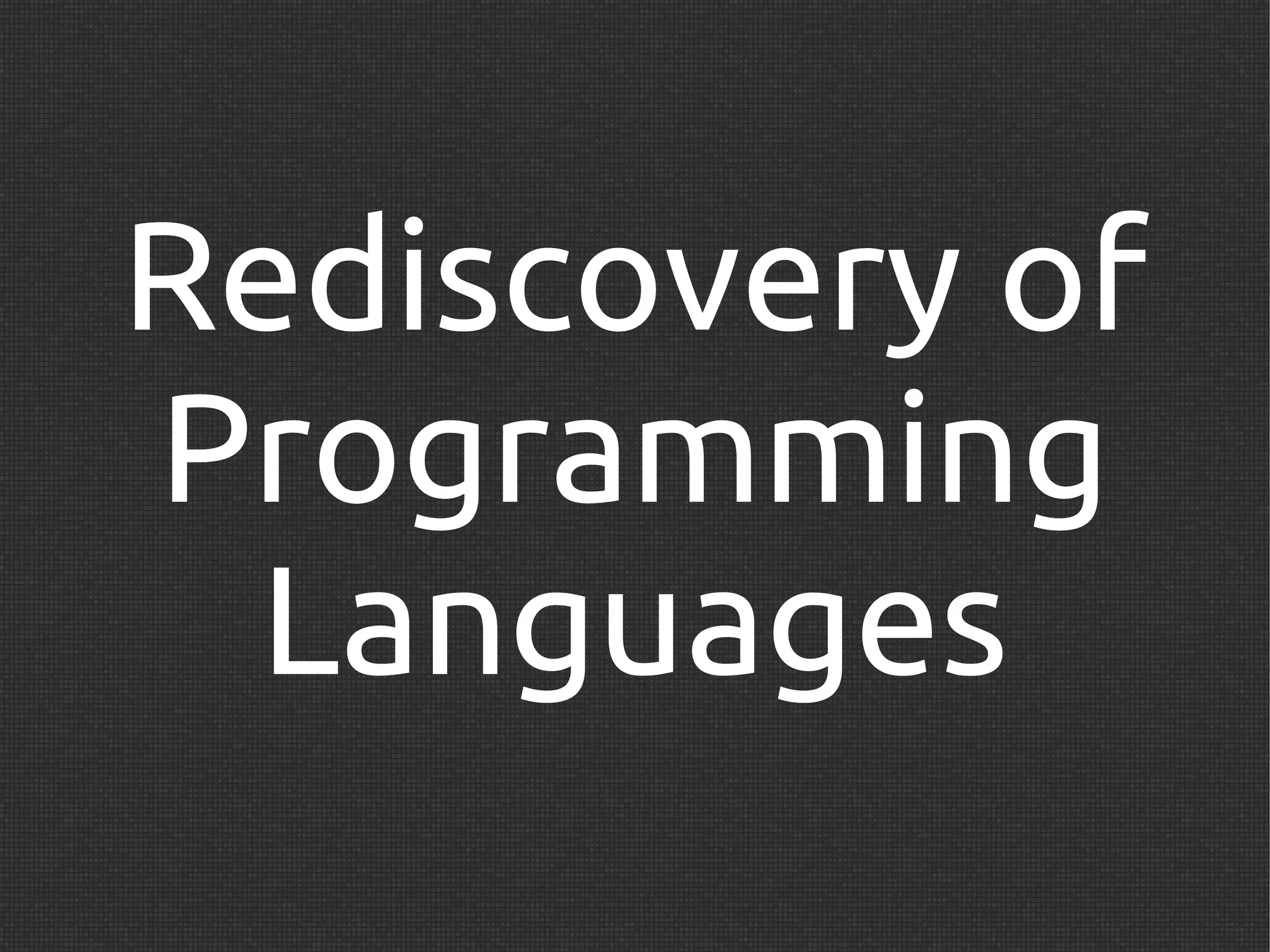 Rediscovery of
Programming
 Languages
 