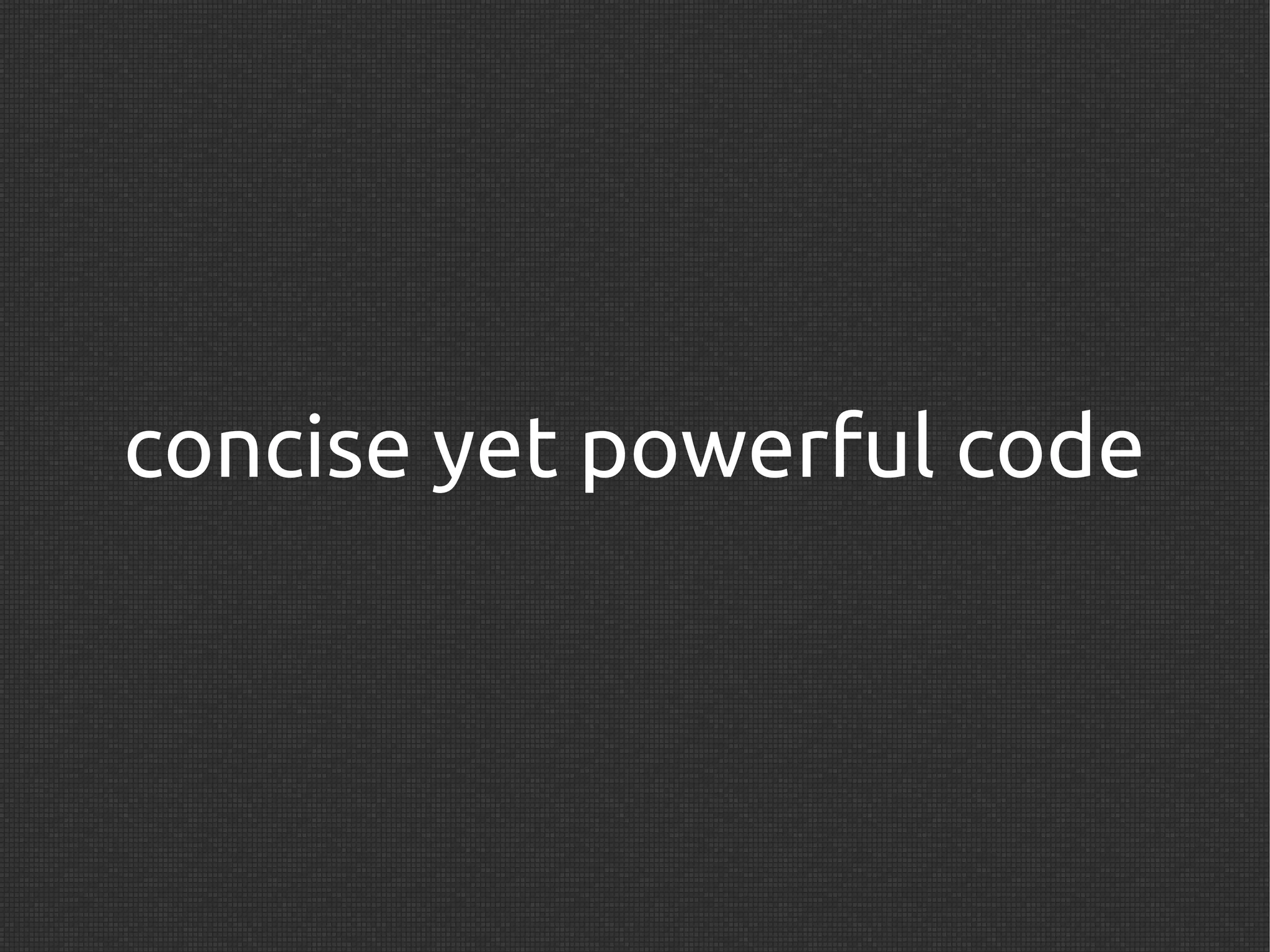 concise yet powerful code
 