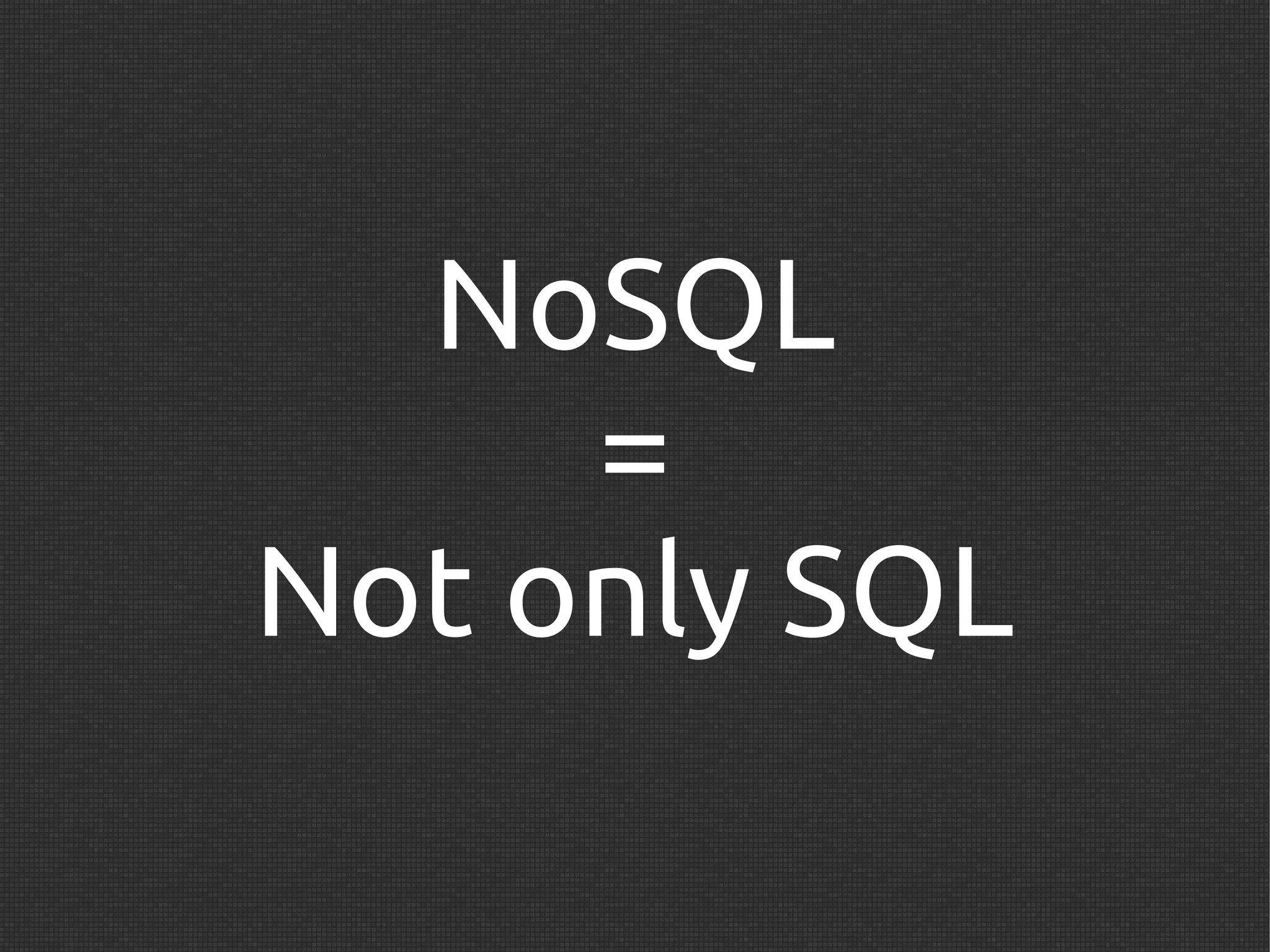 NoSQL
     =
Not only SQL
 