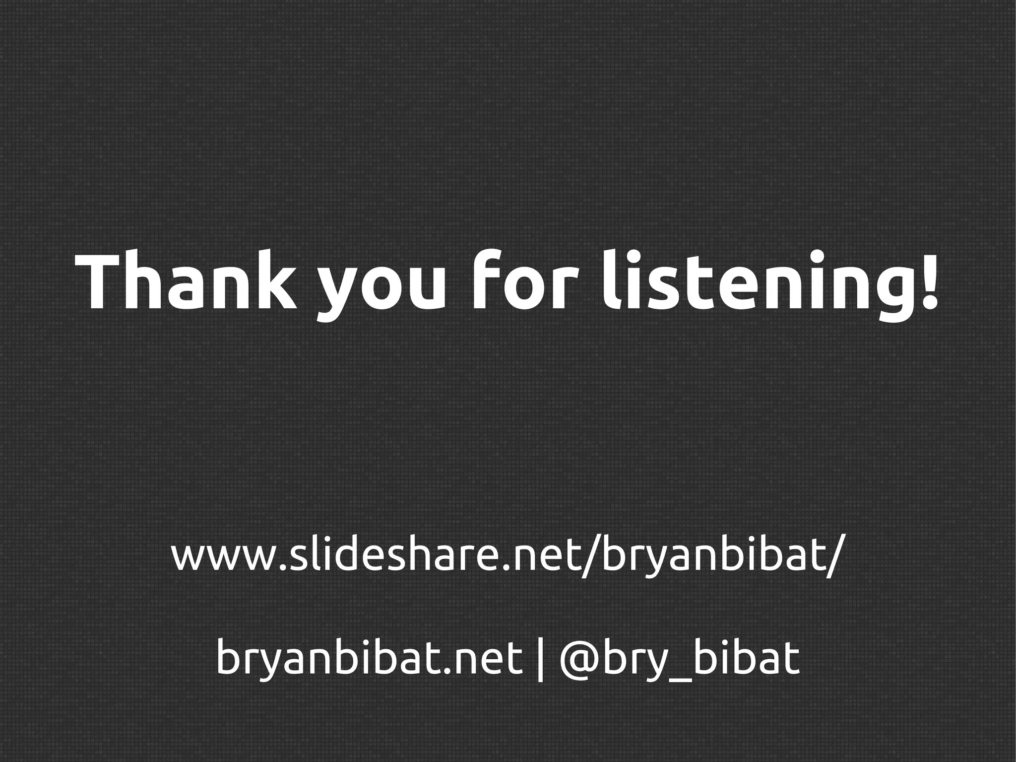 Thank you for listening!


  www.slideshare.net/bryanbibat/

   bryanbibat.net | @bry_bibat
 