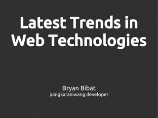 Latest Trends in
Web Technologies

         Bryan Bibat
    pangkaraniwang developer
 