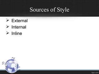 Sources of Style
 External
 Internal
 Inline
 