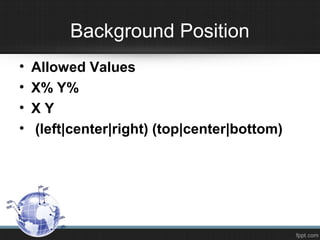 Background Position
• Allowed Values
• X% Y%
• X Y
• (left|center|right) (top|center|bottom)
 