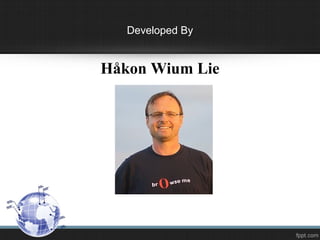 Developed By
Håkon Wium Lie
 