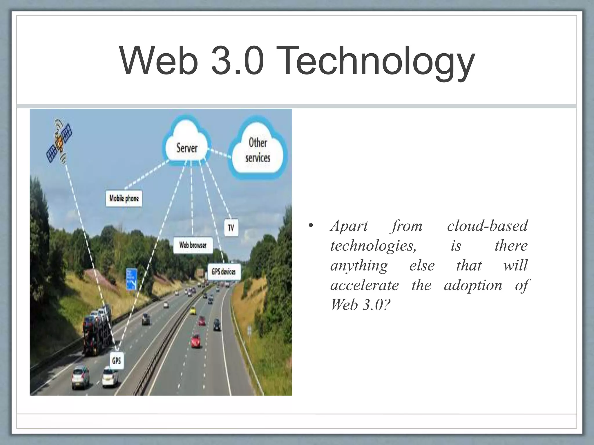 Web 3.0 Technology
• Apart from cloud-based
technologies, is there
anything else that will
accelerate the adoption of
Web 3.0?
 